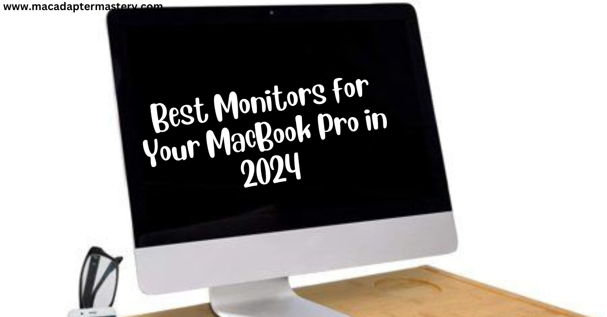 Best Monitors for Your MacBook Pro in 2024